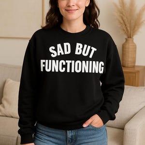 Sad But Functioning Crewneck Sweatshirt | Mental Health Shirt | Funny Depression Gift | Oversized Moody Aesthetic | Wild Child Apparel