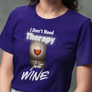 I Don&#39;t Need Therapy Just Wine | Unisex T-Shirt | funny wine shirt | wine lover gift | wine party shirts | wine tasting shirt | wine lover