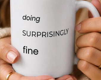 Doing Surprisingly Fine Mug, Relatable Humor Coffee Cup, Mental Health Self Care