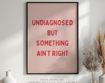 Undiagnosed But Something Aint Right Poster, Rude Wall Art, Humorous Print, Sarcastic Quotes, Sassy Gift, Home Decor