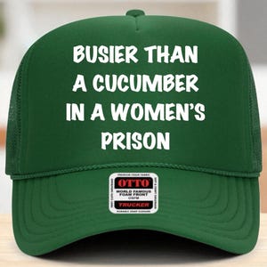 Busier Than A Cucumber In A Women&#39;s Prison Custom Trucker Hat, Unhinged Trucker Hat, Inappropriate Hat,  Funny trucker hat, Funny Saying