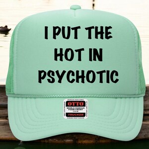 I Put the hot in Psychotic Trucker Hat, Inappropriate Hat, Custom Trucker Hat, Woman&#39;s Trucker, Funny trucker hat, Funny Saying Trucker Hat