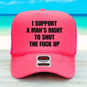 I Support A Mans Right To Shut The F Up Hat, Inappropriate Hat, Trendy Gift for Her, Custom Trucker Hat, Woman&#39;s Trucker, Funny trucker hat