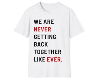 We Are Never Getting Back Together Like Ever. Tee | TS