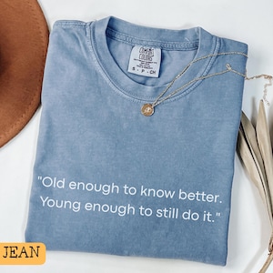 Comfort Colors® Funny Quote Shirt, Old Enough To Know Better Still Young Enough To Do It Tee, Witty Saying Shirt, Sarcasm Gift For Friend