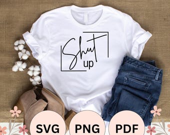Shut Up, Scripty Sarcastic T-Shirt File | SVG, PNG, PDF Cut File for Silhouette Cameo and Cricut, Dublimation Prints