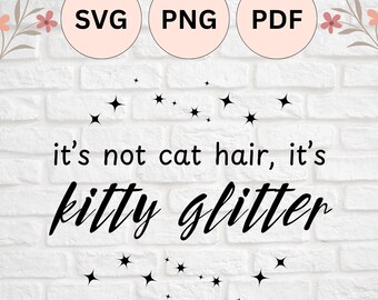 It's Not Cat Hair It's Kitty Glitter | SVG, PNG, PDF Cut File for Silhouette Cameo and Cricut
