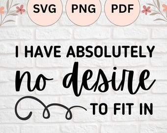 I Have Absolutely No Desire To Fit In, for introverts and misfits | SVG, PNG, PDF Cut File for Silhouette Cameo and Cricut