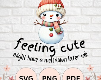 Feeling Cute, Might Have A Meltdown Later idk, winter snowman design | SVG, PNG, PDF files for sublimation printing, color prints