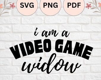 I Am A Video Game Widow | SVG, PNG, PDF Cut File for Silhouette Cameo and Cricut