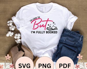 I'd Love To, But I'm Fully Booked, for readers and book lovers | SVG, PNG, PDF Cut File for Silhouette Cameo and Cricut, Sublimation Print