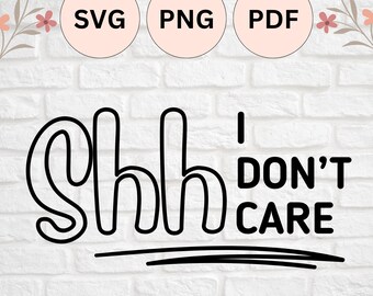 Shh I Don't Care, for Introverts wanting people to shut up | SVG, PNG, PDF Cut File for Silhouette Cameo and Cricut