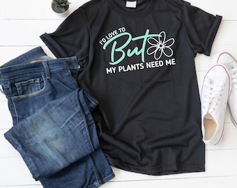 I'd Love To But My Plants Need Me shirt design for plant lovers | SVG, PNG, PDF Cut File for Silhouette Cameo and Cricut, Sublimation Print