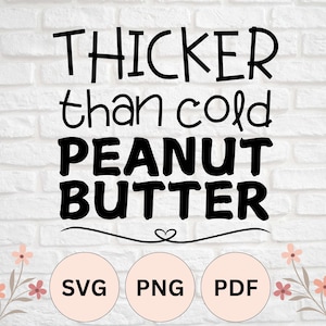 May include: A white brick background with black text that reads "Thicker than cold peanut butter". Below the text are three circles with the words "SVG", "PNG", and "PDF" in black text.