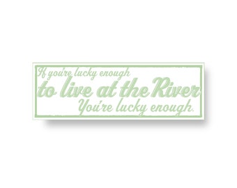 If You're Lucky Enough To Live At The River You're Lucky Enough 7x22 River House Decor