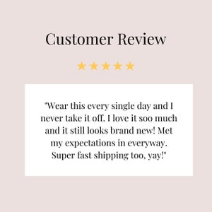 May include: Five-star customer review with a quote: "Wear this every single day and I never take it off. I love it soo much and it still looks brand new! Met my expectations in every way. Super fast shipping too, yay!"