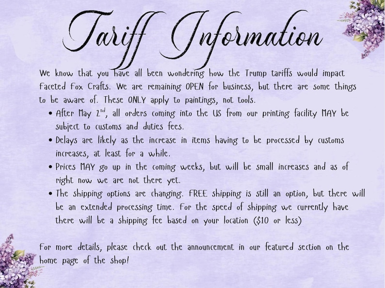 May include: A lilac-colored announcement with the title "Tariff Information" in elegant script. The text details potential impacts of tariffs on Faceted Fox Crafts, including customs fees, delays, and possible price increases. Floral accents adorn the corners.