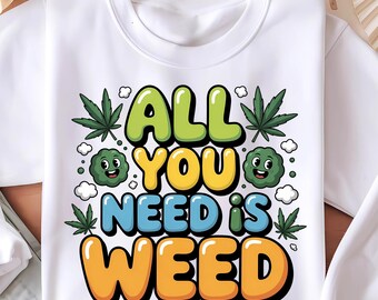 Todo lo que necesitas es marihuana (Png), diseño digital para fumetas, marihuana 420 divertida (Png), camiseta de cannabis, amante de la marihuana (Png), arte con marihuana, descarga instantánea
