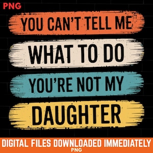 Je kunt me niet vertellen wat ik moet doen, je bent niet mijn dochter png, cadeau-idee vader en dochter png, vader van meisjes grappig direct downloaden, vadergrap png,