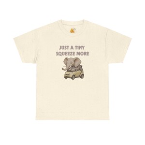 Funny Elephant Car Tee, Unisex Heavy Cotton Shirt, Hilarious Gift, Just a Tiny Squeeze More T-Shirt, Humorous Animal Top, Elephant Lover