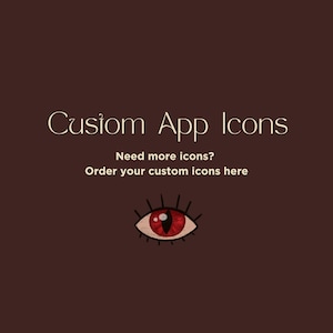 May include: A dark brown graphic featuring the white text "Custom App Icons" at the top, followed by the text "Need more icons? Order your custom icons here" in a smaller font, and a stylized illustration of a red eye with black lashes below.