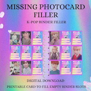 以下が含まれることがあります： 「MISSING PHOTOCARD FILLER」のテキストが入ったK-POPバインダーフィラーのデジタルダウンロード。K-POPアイドルの画像が入ったフォトカードインサート用のスペースが含まれています。背景はカラフルなホログラフィック効果があります。