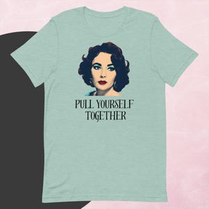 Elizabeth Taylor &#39;Pull Yourself Together&#39; T-Shirt- ICONS COLLECTION - butter soft unisex tee