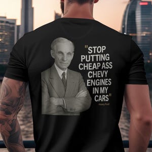 May include: Black t-shirt with a quote from Henry Ford on the back. The quote reads, "STOP PUTTING CHEAP ASS CHEVY ENGINES IN MY CARS".