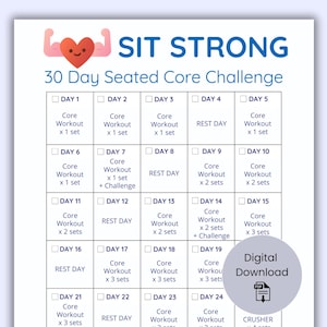 May include: A white printable fitness chart titled "SIT STRONG 30 Day Seated Core Challenge." The chart features a 30-day workout plan with daily core workout exercises. Includes a digital download icon.