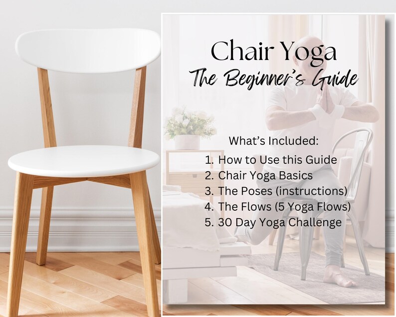 May include: A white and brown chair with a white seat. A poster with the text "Chair Yoga The Beginner's Guide" and a list of what's included: "How to Use this Guide", "Chair Yoga Basics", "The Poses (instructions)", "The Flows (5 Yoga Flows)", "30 Day Yoga Challenge". A person is doing yoga in a chair.