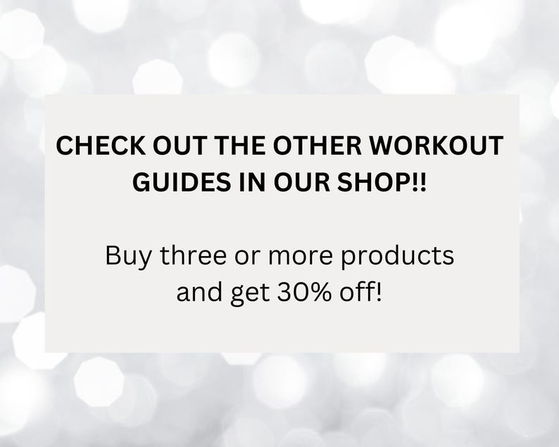 May include: Text overlay on a white background with a blurred bokeh effect. The text reads "CHECK OUT THE OTHER WORKOUT GUIDES IN OUR SHOP!! Buy three or more products and get 30% off!"
