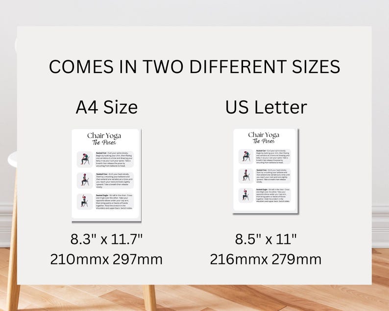 May include: A white poster with the text "COMES IN TWO DIFFERENT SIZES" at the top. The poster is divided into two sections, one labeled "A4 Size" and the other labeled "US Letter". Each section shows a printable sheet with the text "Chair Yoga The Poses" and a series of poses. The A4 size is 8.3 inches by 11.7 inches, or 210 millimeters by 297 millimeters. The US Letter size is 8.5 inches by 11 inches, or 216 millimeters by 279 millimeters.