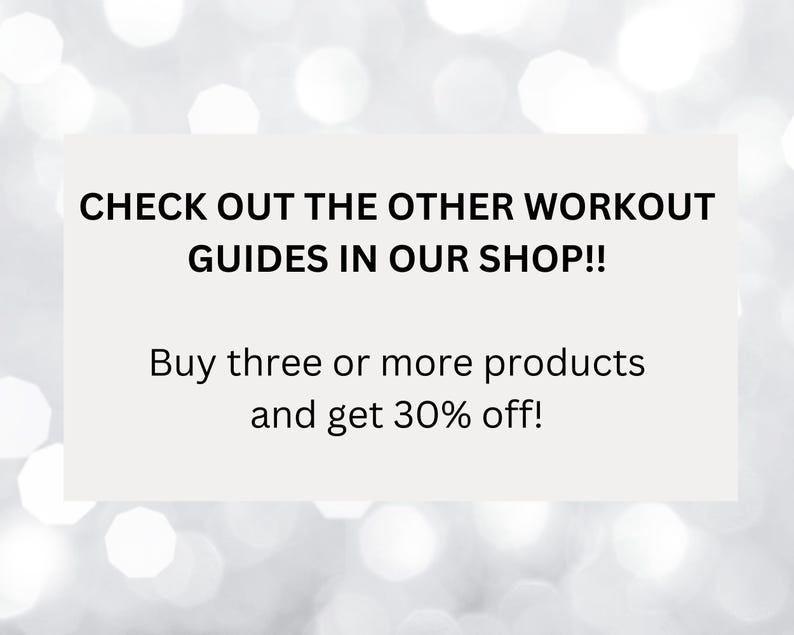 May include: Text overlay on a white background with a blurred bokeh effect. The text reads: "CHECK OUT THE OTHER WORKOUT GUIDES IN OUR SHOP!! Buy three or more products and get 30% off!"