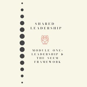 May include: A graphic with the text "SHARED LEADERSHIP" and "MODULE ONE: LEADERSHIP & THE SEEM FRAMEWORK". A line of 15 black circles runs down the left side of the graphic. A red icon of two hands holding a heart with three people inside the heart is in the center of the graphic.
