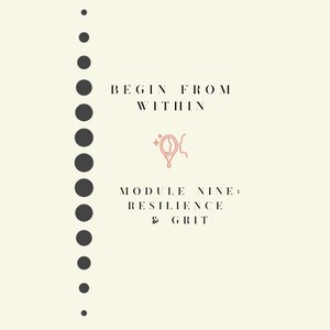 May include: A graphic with a line of black dots down the left side. The text "BEGIN FROM WITHIN" is centered above a pink line drawing of a person looking in a mirror. Below the drawing is the text "MODULE NINE: RESILIENCE & GRIT".