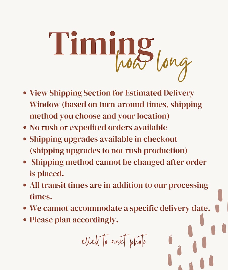 May include: Text on a white background with the word "Timing" in brown text and the words "how long" in cursive brown text. The text below explains the estimated delivery window, shipping upgrades, and other information about shipping.