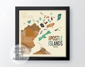 May include: A colorful map print of the Apostle Islands in Wisconsin. The map shows the islands in shades of brown, green, and blue. The text "Apostle Islands" and "Wisconsin" are printed in black at the bottom of the map. The text "Lake Superior" and "Bayfield Peninsula" are printed in black at the top of the map. The text "Variety of Print Sizes Available" is printed in a circle at the bottom left of the map.