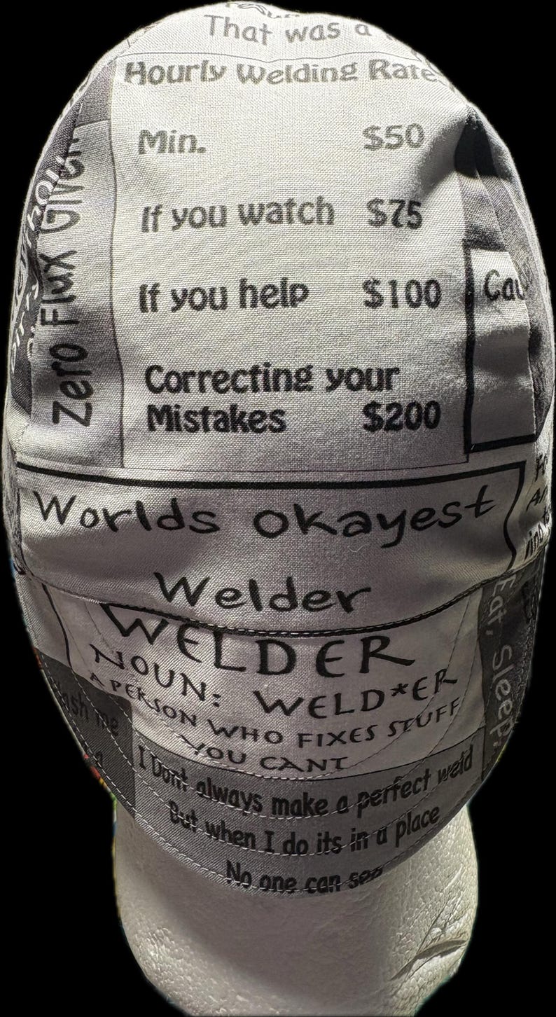 May include: A grey and white welding cap featuring printed text that reads: That was a Hourly Welding Rate, Min. $50, If you watch $75, If you help $100, Correcting your Mistakes $200, Worlds okayest Welder, WELDER NOUN: WELD*ER A PERSON WHO FIXES STUFF YOU CANT.