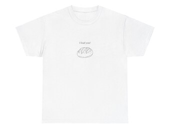 I loaf you! T-shirt
