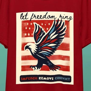 Let Freedom Ring Shirt | Impeach Remove Convict Tee | Patriotic Protest T-Shirt | Political Eagle Graphic | July 4th Resist Shirt