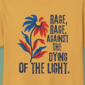 Rage Against the Dying of the Light Shirt - Dylan Thomas Quote Tee - Political Activist Protest T-Shirt
