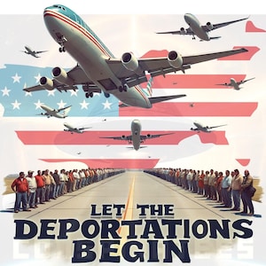 May include: A group of people stand in a line on a runway in front of a large aeroplane. The aeroplane is flying over an American flag. The text "LET THE DEPORTATIONS BEGIN" is printed below the image.