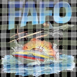 May include: Illustration of a boat exploding in the water, with a jet plane flying overhead. The boat is painted with the colors of the Venezuelan flag. The word "FAFO" is written in large, blue letters across the top. The background is a black and gray plaid pattern.