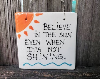 Believe in the sun even when it's not shining inspirational hanging Sign