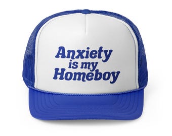 Anxiety is my Homeboy Trucker Hat - Funny Mental Health Gift