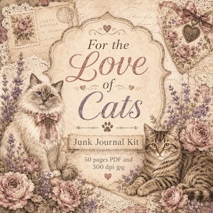 May include: A digital junk journal kit titled For the Love of Cats featuring a long-haired cat with a key bow and a tabby cat surrounded by vintage floral illustrations, lace patterns, a heart-shaped ornament, and text stating 50 pages PDF and 300 dpi jpg.