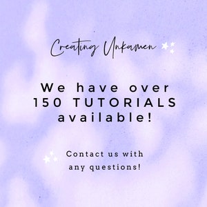 May include: A purple background with white text that reads "Creating Unkamen" with two white stars. The text below reads "We have over 150 TUTORIALS available! Contact us with any questions!"