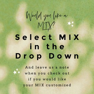 May include: A green and white tie-dye background with the text "Would you like a MIX? Select MIX in the Drop Down. And leave us a note when you check out if you would like your MIX customized."