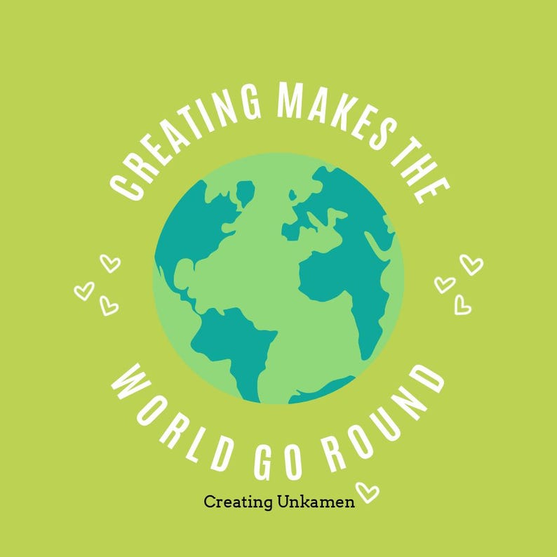 May include: Green and blue illustration of the Earth with the text "Creating makes the world go round" in a white circle around it. There are small white hearts around the circle. The text "Creating Unkamen" is at the bottom of the image.