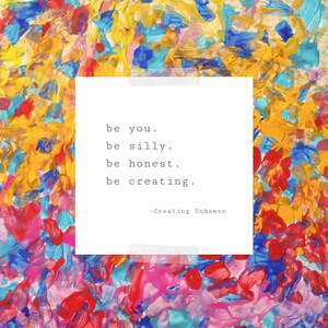 Puede incluir: Una tarjeta blanca con un fondo abstracto colorido. La tarjeta tiene una cita que dice: "be you. be silly. be honest. be creating." -Creating Unkamen